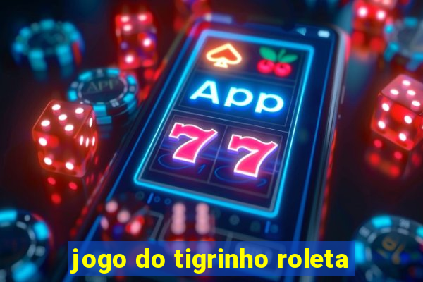 jogo do tigrinho roleta